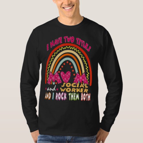 I Have Two Titles Mom And Social Worker Cute Rainb T_Shirt