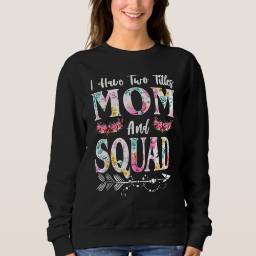I Have Two Titles Mom And Squad And I Rock Them Bo Sweatshirt