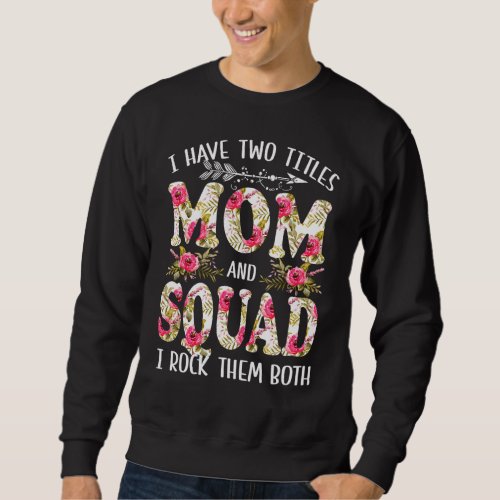 I Have Two Titles Mom And Squad I Rock Them Both Sweatshirt