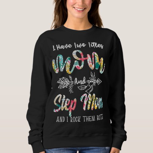 I Have Two Titles Mom And Step Mom Flowers Mother Sweatshirt
