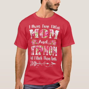 I Have Two Titles Mom And Stepmom Floral Mother's  T-Shirt