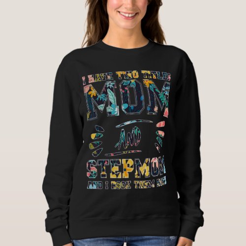 I Have Two Titles Mom And Stepmom  Floral Stepmoth Sweatshirt