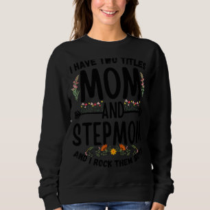 I Have Two Titles Mom And Stepmom Floral Stepmoth Sweatshirt