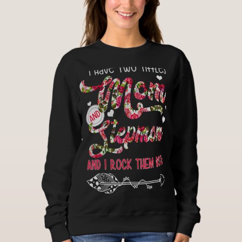 I Have Two Titles Mom And Stepmom Flower  Mothers Sweatshirt
