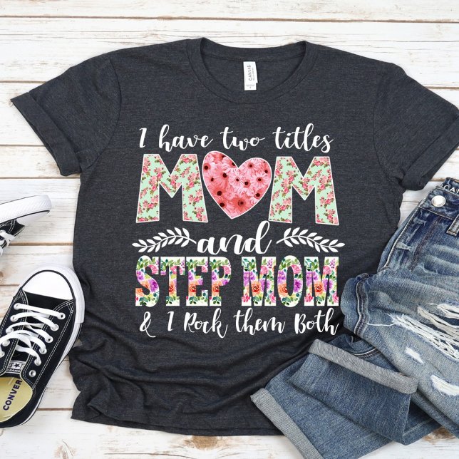 I Have Two Titles, Mom and Stepmom I Rock Them T-Shirt (Creator Uploaded)