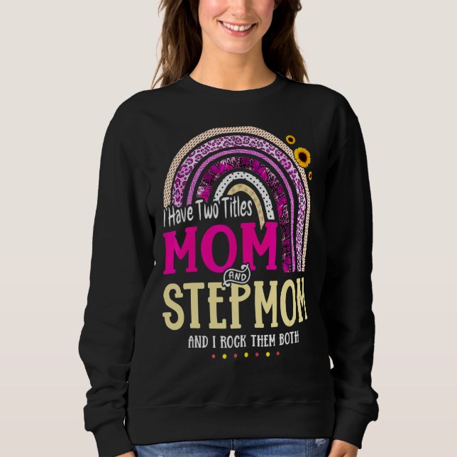 I Have Two Titles Mom And Stepmom Mothers Day Rain Sweatshirt (Front)