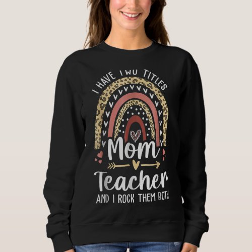 I Have Two Titles Mom And Teacher Leopard Rainbow Sweatshirt