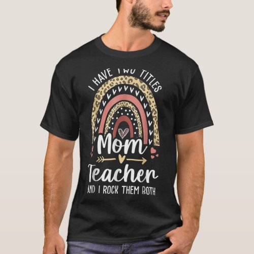 I Have Two Titles Mom And Teacher Leopard Rainbow T_Shirt