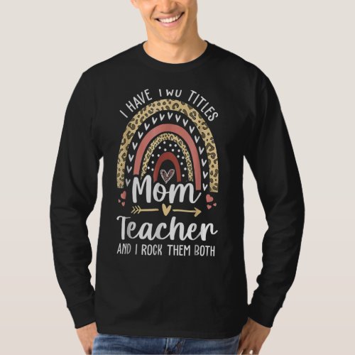 I Have Two Titles Mom And Teacher Leopard Rainbow T_Shirt