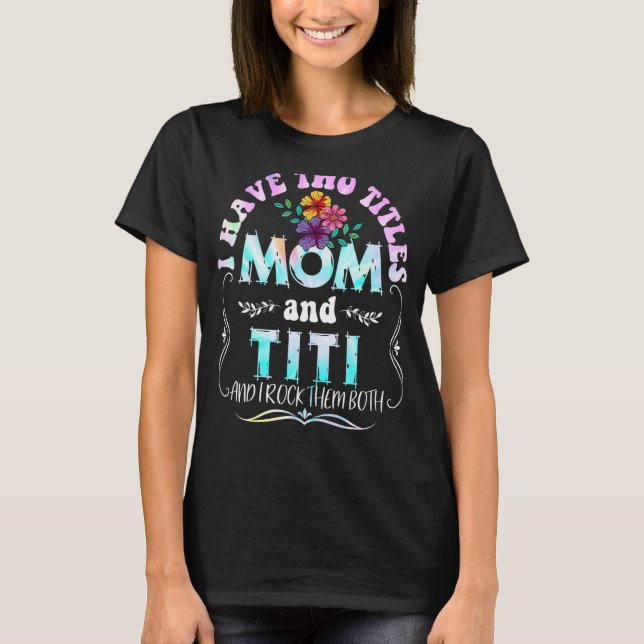 I Have Two Titles Mom And Titi Tie Dye  Mother's D T-Shirt (Front)