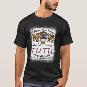 I Have Two Titles Mom And Tutu Leopard Mother's Da T-Shirt