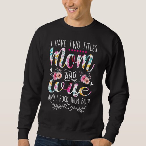 I Have Two Titles Mom And Wife And I Rock Them Bot Sweatshirt
