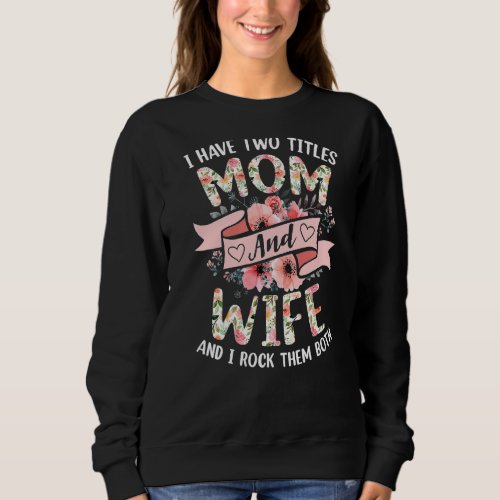 I Have Two Titles Mom And Wife I Rock Them Both Fl Sweatshirt