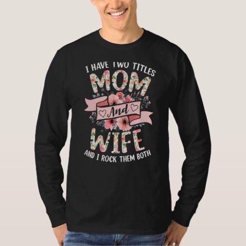 I Have Two Titles Mom And Wife I Rock Them Both Fl T_Shirt