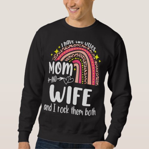 I Have Two Titles Mom And Wife Mothers Day Rainbow Sweatshirt