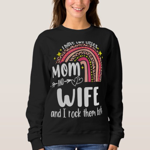I Have Two Titles Mom And Wife Mothers Day Rainbow Sweatshirt