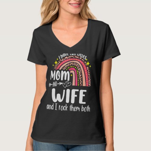 I Have Two Titles Mom And Wife Mothers Day Rainbow T_Shirt
