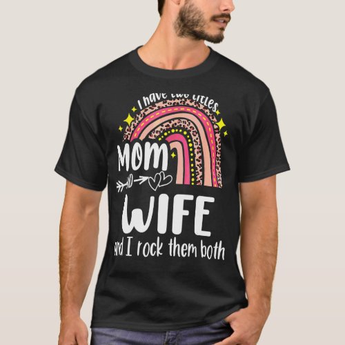 I Have Two Titles Mom And Wife Mothers Day Rainbow T_Shirt