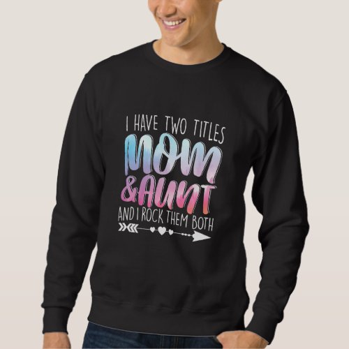 I Have Two Titles Mom  Aunt Ma Parent Mommy Lady  Sweatshirt