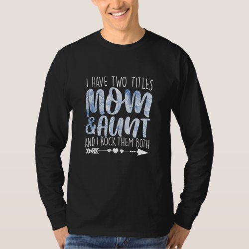 I Have Two Titles Mom  Aunt Ma Parent Mommy Lady  T_Shirt