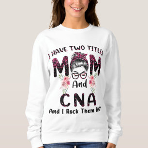 I Have Two Titles Mom & CNA And I Rock Them Both M Sweatshirt