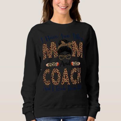 I Have Two Titles Mom  Coach Mothers Day Leopard  Sweatshirt