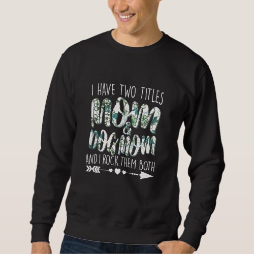 I Have Two Titles Mom  Dog Mom Parenting Mum Gran Sweatshirt