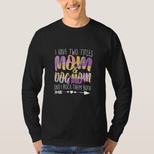 I Have Two Titles Mom  Dog Mom Parenting Mum Gran T_Shirt