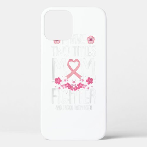 I Have Two Titles Mom Fighter Breast Cancer Awaren iPhone 12 Case