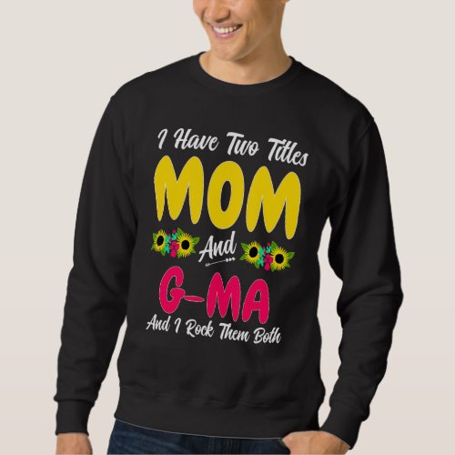 I Have Two Titles Mom  G Ma Cute Tie Dye Decor Mo Sweatshirt