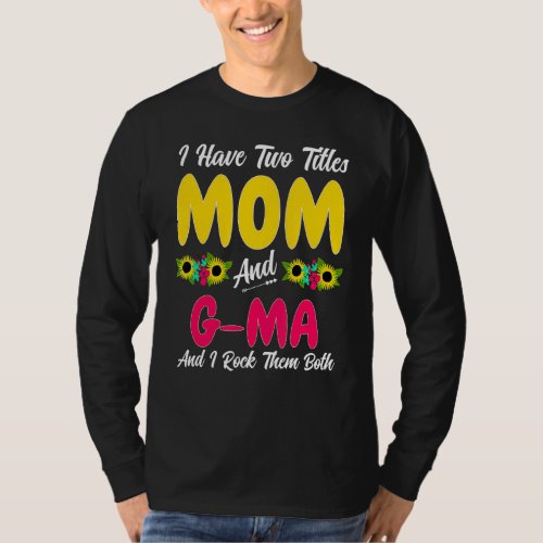 I Have Two Titles Mom  G Ma Cute Tie Dye Decor Mo T_Shirt