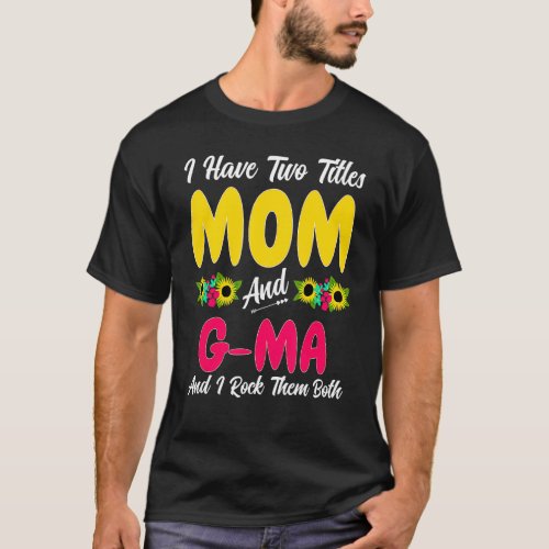 I Have Two Titles Mom  G Ma Cute Tie Dye Decor Mo T_Shirt