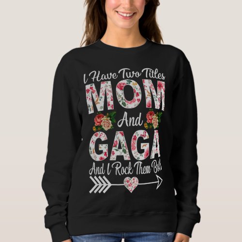 I Have Two Titles Mom Gaga And I Rock Them Mother Sweatshirt