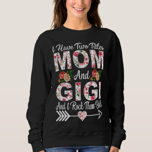 I Have Two Titles Mom Gigi And I Rock Them Mother Sweatshirt