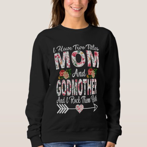 I Have Two Titles Mom Godmother And I Rock Them Mo Sweatshirt