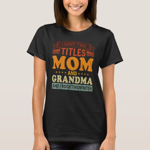 I Have Two Titles Mom Grandma I Rock Them Both Ret T_Shirt