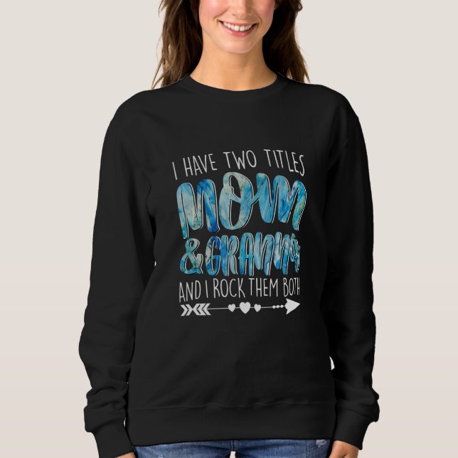 I Have Two Titles Mom & Granny Parenting Mum Grann Sweatshirt (Front)