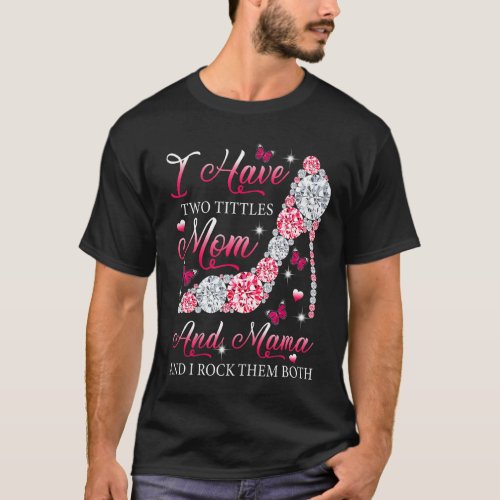 I Have Two Titles Mom Mama High Heels Shoes Mother T_Shirt