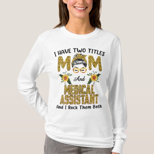 I Have Two Titles Mom  Medical Assistant I Rock T T_Shirt