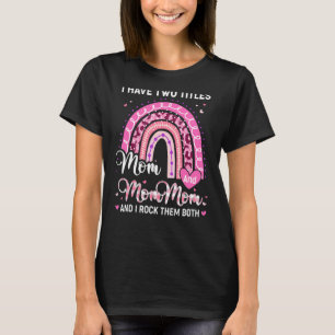 I Have Two Titles Mom Mommom Leopard Rainbow Mothe T-Shirt