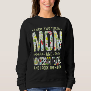 I Have Two Titles Mom & Montessori Teacher Mother' Sweatshirt