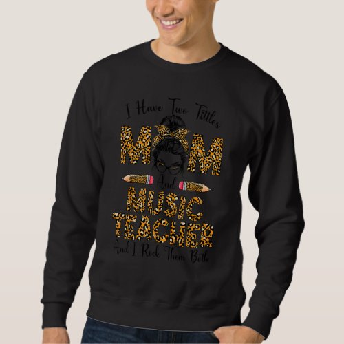 I Have Two Titles Mom Music Teacher Leopard Mother Sweatshirt