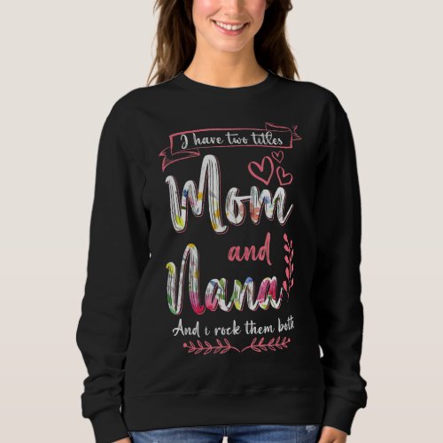 I Have Two Titles Mom Nana And I Rock Them Mother Sweatshirt