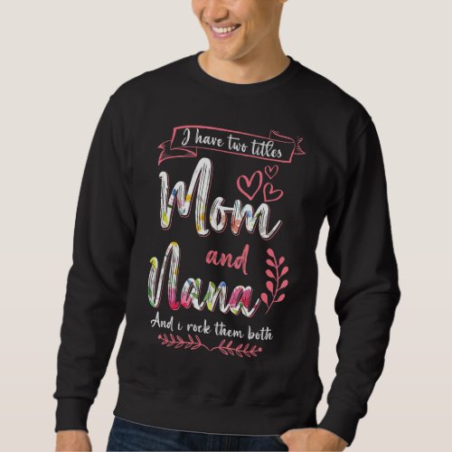 I Have Two Titles Mom Nana And I Rock Them Mother Sweatshirt