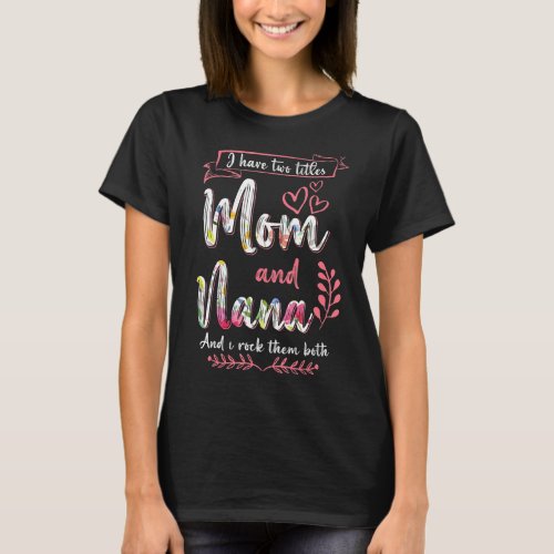 I Have Two Titles Mom Nana And I Rock Them Mother T_Shirt