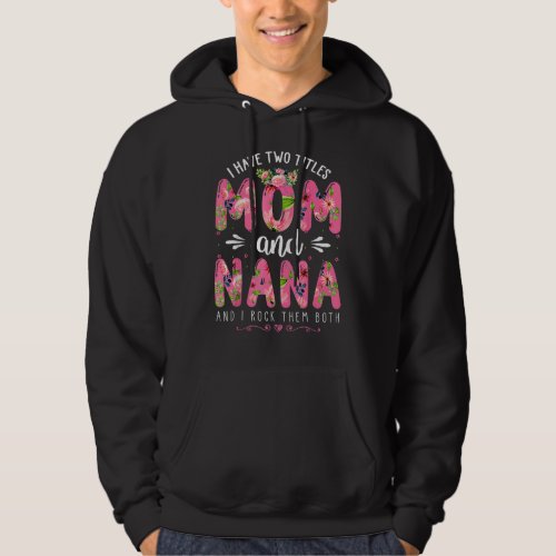 I Have Two Titles Mom  Nana Floral Happy Mothers Hoodie