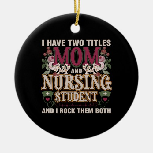 I Have Two Titles Mom  Nursing Student Floral Ceramic Ornament