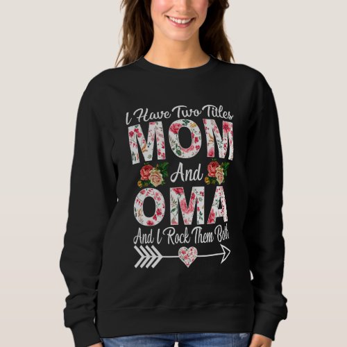 I Have Two Titles Mom Oma And I Rock Them Mothers Sweatshirt
