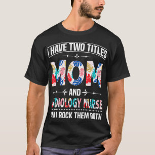 I Have Two Titles Mom Radiology Nurse Funny Moth T-Shirt