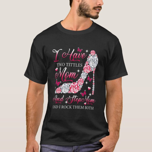 I Have Two Titles Mom Stepmom High Heels Shoes Mot T-Shirt (Front)